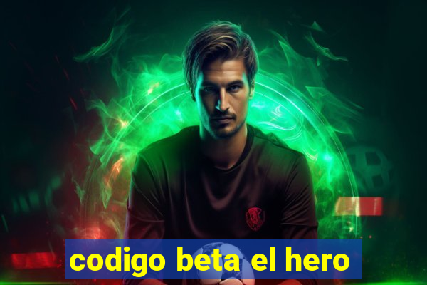 codigo beta el hero